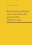 Künstliche Evolution 2050: Der Preis der genetischen Optimierung