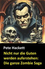 Nicht nur die Guten werden auferstehen: Die ganze Zombie Saga