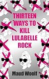 Thirteen Ways to Kill Lulabelle Rock